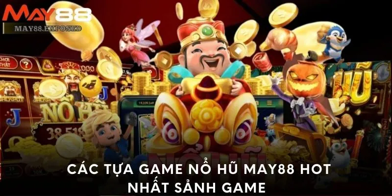 Các tựa game nổ hũ May88 hot nhất sảnh game 