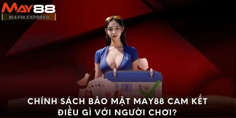 Chính sách bảo mật May88 cam kết điều gì với người chơi?