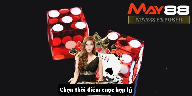 Chọn thời điểm cược hợp lý