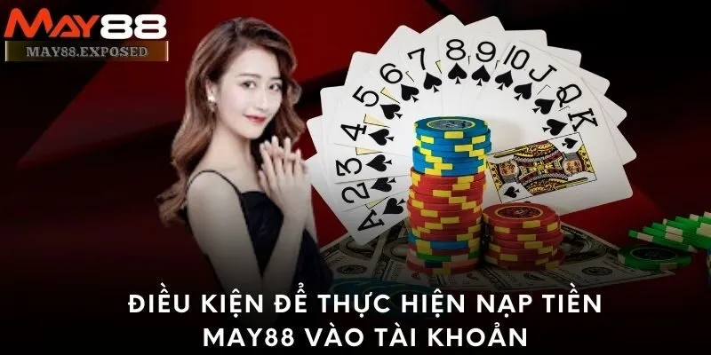 Điều kiện để thực hiện nạp tiền May88 vào tài khoản