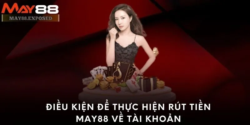 Điều kiện để thực hiện rút tiền May88 về tài khoản