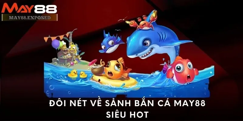 Đôi nét về sảnh Bắn cá May88 siêu HOT