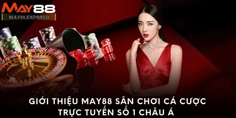 Giới thiệu May88 sân chơi cá cược trực tuyến số 1 Châu Á