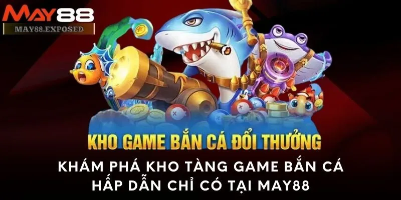 Khám phá kho tàng game bắn cá hấp dẫn chỉ có tại May88