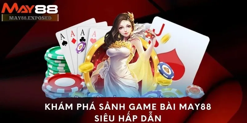 Khám phá sảnh game bài May88 siêu hấp dẫn