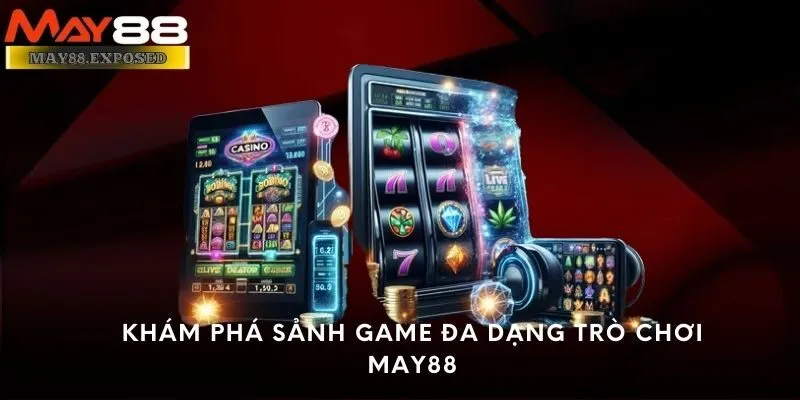 Khám phá sảnh game đa dạng trò chơi May88