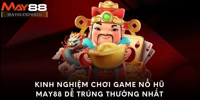 Kinh nghiệm chơi game nổ hũ May88 dễ trúng thưởng nhất