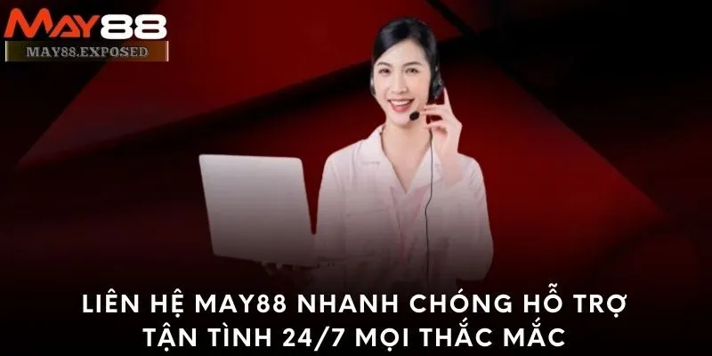 Liên hệ May88 nhanh chóng hỗ trợ tận tình 24/7 mọi thắc mắc