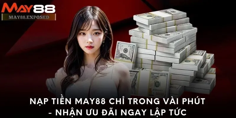 Nạp tiền May88 chỉ trong vài phút - nhận ưu đãi ngay lập tức