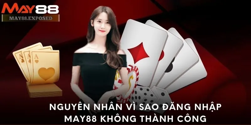 Nguyên nhân vì sao đăng nhập May88 không thành công