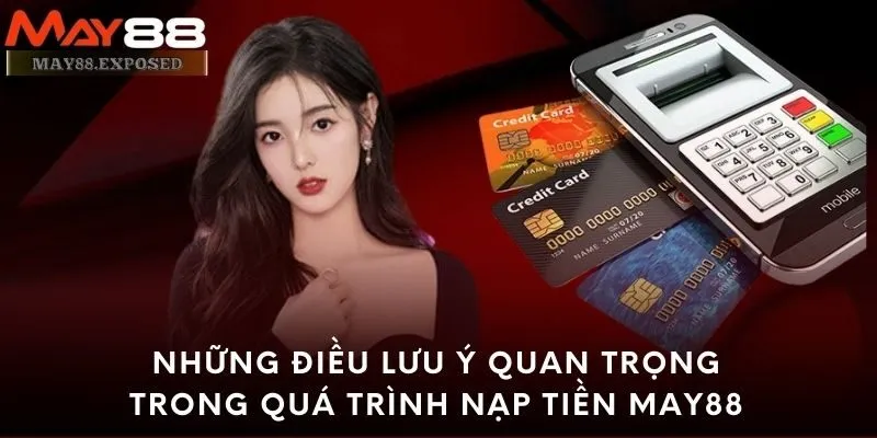 Những điều lưu ý quan trọng trong quá trình nạp tiền May88