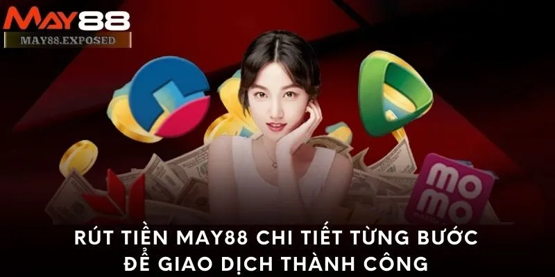 Rút tiền May88 chi tiết từng bước để giao dịch thành công