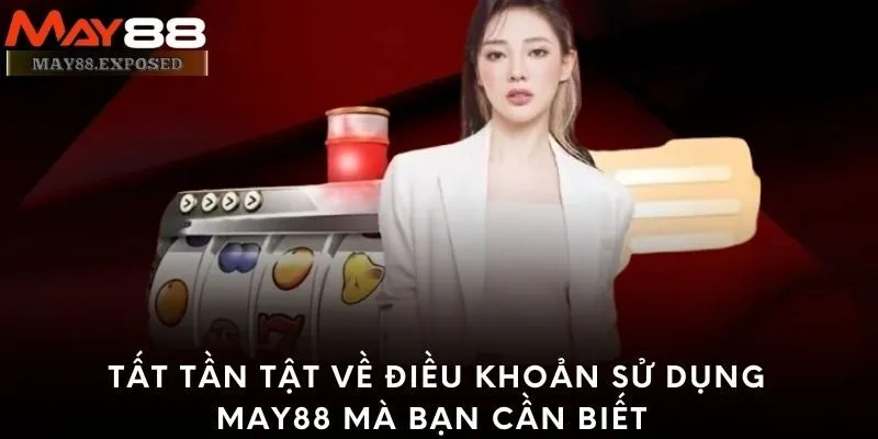 Tất tần tật về điều khoản sử dụng May88 mà bạn cần biết