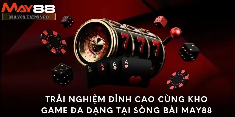 Trải nghiệm đỉnh cao cùng kho game đa dạng tại sòng bài May88